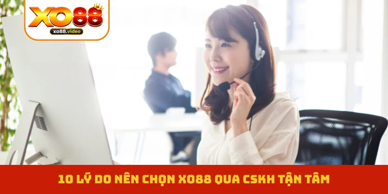 10 lý do nên chọn XO88 qua CSKH tận tâm 10 lý do nên chọn XO88 qua CSKH tận tâm