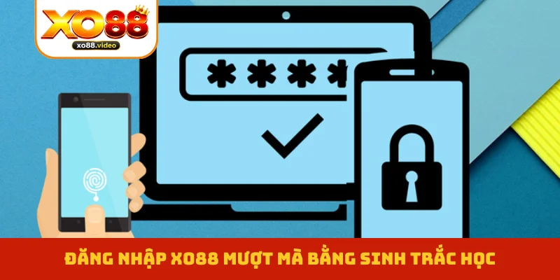 Đăng nhập XO88 mượt mà bằng sinh trắc học Đăng nhập XO88 mượt mà bằng sinh trắc học