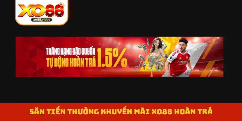 Săn tiền thưởng khuyến mãi XO88 hoàn trả Săn tiền thưởng khuyến mãi XO88 hoàn trả