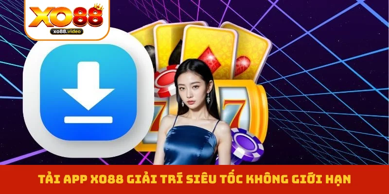 Tải app XO88 giải trí siêu tốc không giới hạn Tải app XO88 giải trí siêu tốc không giới hạn