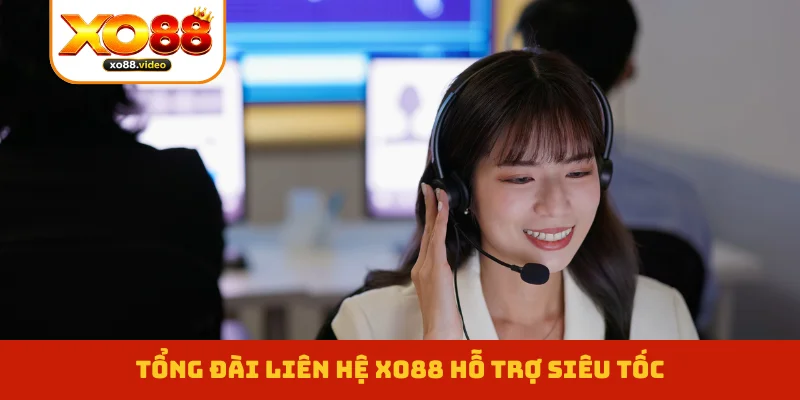 Tổng đài liên hệ XO88 hỗ trợ siêu tốc