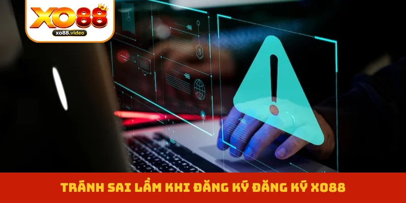 Tránh sai lầm khi đăng ký đăng ký XO88