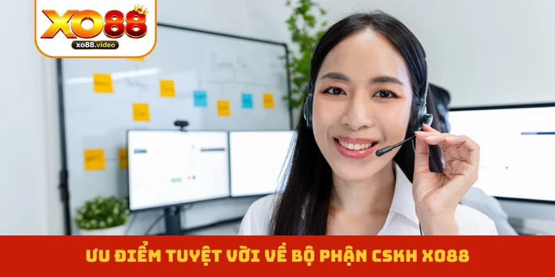 Ưu điểm tuyệt vời về bộ phận CSKH XO88 Ưu điểm tuyệt vời về bộ phận CSKH XO88
